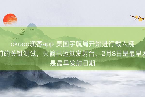 okooo澳客app 美国宇航局开始进行载人绕月飞行前的关键测试，火箭已运抵发射台，2月8日是最早发射日期