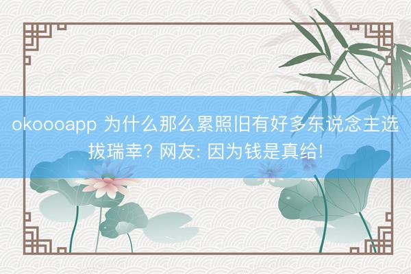 okoooapp 为什么那么累照旧有好多东说念主选拔瑞幸? 网友: 因为钱是真给!