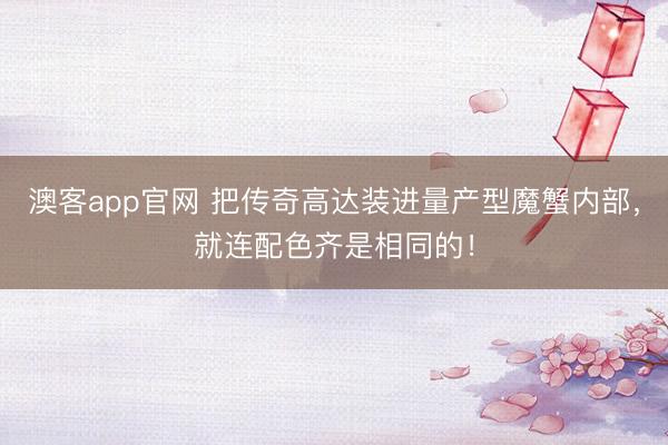 澳客app官网 把传奇高达装进量产型魔蟹内部,就连配色齐是相同的!