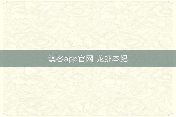 澳客app官网 龙虾本纪
