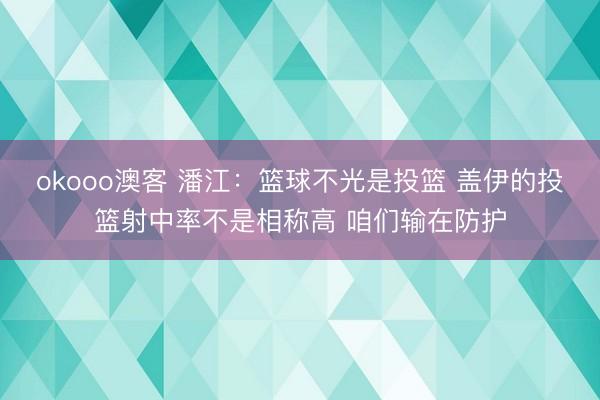 okooo澳客 潘江：篮球不光是投篮 盖伊的投篮射中率不是相称高 咱们输在防护