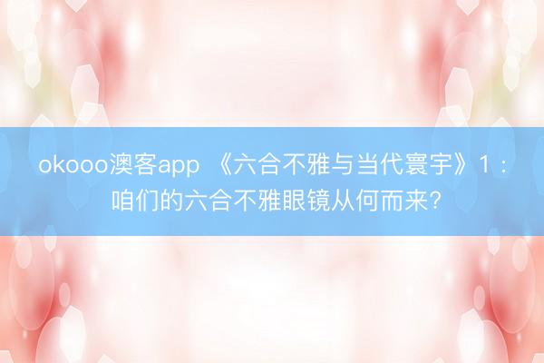 okooo澳客app 《六合不雅与当代寰宇》1 : 咱们的六合不雅眼镜从何而来?