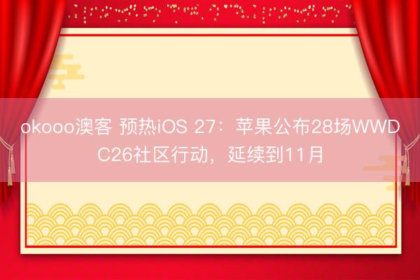 okooo澳客 预热iOS 27：苹果公布28场WWDC26社区行动，延续到11月