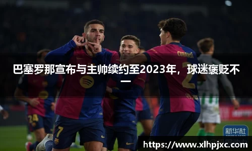 巴塞罗那宣布与主帅续约至2023年，球迷褒贬不一