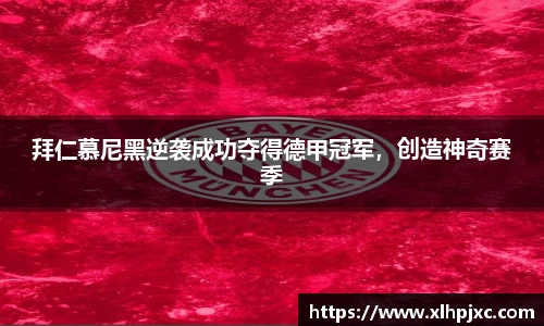 拜仁慕尼黑逆袭成功夺得德甲冠军，创造神奇赛季